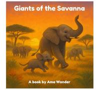 Giants Of The Savanna - The Amazing World Of African Elephants: A documentary-style picture book with fun facts, and vibrant art for curious kids (ages 7-12)