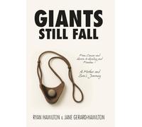 Giants Still Fall: From Cancer and Heroin to Healing and Freedom - A Mother and Son's Journey