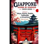 GIAPPONE GUIDA DI VIAGGIO 2025-2026: Esplorare Tokyo, Kyoto, Osaka, Hokkaido e Hiroshima Come un locale