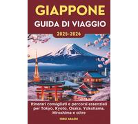 GIAPPONE GUIDA DI VIAGGIO 2025-2026: Itinerari consigliati e percorsi essenziali per Tokyo, Kyoto, Osaka, Yokohama, Hiroshima e oltre