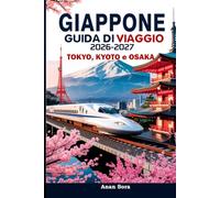 Giappone Guida di Viaggio 2026-2027: Tokyo, Kyoto e Osaka- Il manuale completo per i visitatori alle prime armi e i viaggiatori esperti