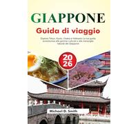 GIAPPONE Guida di viaggio 2026: Esplora Tokyo, Kyoto, Osaka e Hokkaido La tua guida avventurosa alle gemme culturali e alle meraviglie naturali del Giappone