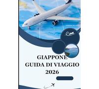 GIAPPONE GUIDA DI VIAGGIO 2026: Scopri lo spirito della tradizione, dell'innovazione e dell'armonia nella terra del Sol Levante