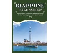 GIAPPONE GUIDA DI VIAGGIO 2027 - Consigli pratici, suggerimenti di esperti e tutto ciò che ti serve per esplorare come una persona del posto