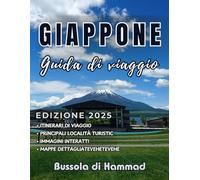 GIAPPONE Guida turistica 2025: Scopri il meglio del Giappone: pianifica il tuo viaggio, esplora città, scopri tesori nascosti, impara il galateo e assapora la cucina autentica.