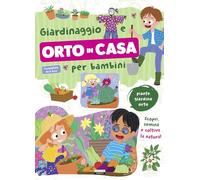 Giardinaggio e orto in casa per bambini. Piante, giardino e orto. Scopri, semina e coltiva la natura