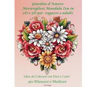 Giardini D'amore Meravigliosi Mandala Zen In 2d E 3d Per Ragazzi E Adulti: Libro Da Colorare Con Fiori E Cuori Per Rilassarsi E Meditare