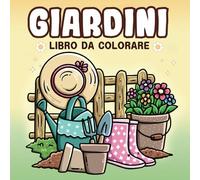 Giardini - Libro da Colorare: Album da colorare antistress con pagine disegnate a mano, ispirate a giardini con fiori, piante e animali carini, per adulti e adolescenti.