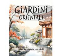 Giardini Orientali: Libro da colorare per adulti - 50 splendide illustrazioni ispirate ai giardini giapponesi, cinesi e zen per il relax, la meditazione e l’anti-stress