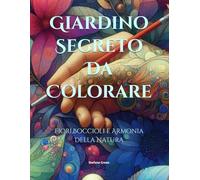Giardino Segreto Da Colorare: Fiori,Boccioli e Armonia Della Natura