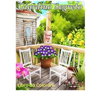 Giardino Segreto : Libro Da Colorare: Un Libro Da Colorare Rilassante E Antistress Per Adulti Con 30 Illustrazioni Di Giardini