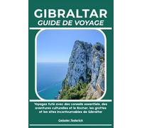GIBRALTAR GUIDE DE VOYAGE: Voyagez futé avec des conseils essentiels, des aventures culturelles et le Rocher, les grottes et les sites incontournables de Gibraltar