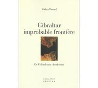Gibraltar, improbable frontière : de Colomb aux clandestins : d'Hercule à Boabdil