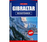 Gibraltar Reiseführer 2025: Erkunden Sie Spaniens berühmtes Reiseziel in Europa: Top-Attraktionen, fesselnde Geschichte, authentische lokale Gerichte und unverzichtbare Reisetipps