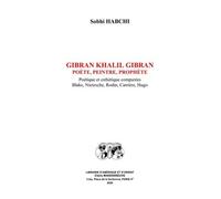 Gibran Khalil Gibran, Poète, Peintre, Prophète - Poétique Et Esthétique Comparées : Blake, Nietzsche, Rodin, Carrière, Hugo