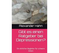 Gibt es einen Ratgeber bei Depressionen?: Ein ehrlicher Begleiter für schwere Zeiten