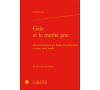 Gide et le mythe grec Suivi de fragments du Traité des Dioscures et autres textes inédits - André Gide - Classiques Garnier - relié - Etude