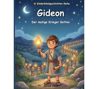 Gideon - Der mutige Krieger Gottes: Eine Kinderbibelgeschichte über Mut und Zuversicht - leicht verständlich für Kinder