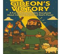 Gideon’s Victory: God’s Mighty Power with 300 Men: A Children’s Bible Story of Courage, Faith, and Trust in God’s Strength