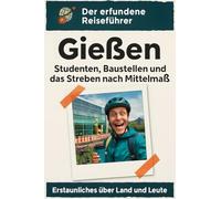 Gießen: Studenten, Baustellen und das Streben nach Mittelmaß. Der erfundene Reiseführer