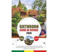 GIETHOORN GUIDE DE VOYAGE 2026: Le voyage ultime à travers la Venise cachée de la Hollande avec des conseils d'initiés, des itinéraires panoramiques et des attractions incontournables