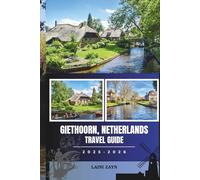 GIETHOORN, NETHERLANDS TRAVEL GUIDE 2025-2026: Visit the Netherlands’ Secret Village of Canals and Cottages Where Time Slows Down