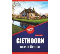 GIETHOORN REISEFÜHRER 2026: Entdecken Sie die wichtigsten Attraktionen, versteckten Schätze, die lokale Küche und Reisetipps für einen Besuch im niederländischen Venedig