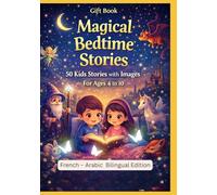 Gift Book: Magical Bedtime Stories: 50 Kids Stories with Images | For Ages 4 to 10 | French - Arabic Bilingual