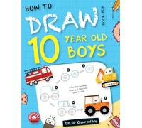 Gift for 10 year old boy: How to draw book for 10 year old boys: A Fun Step-by-Step Drawing & Sketching book for kids