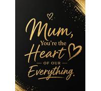 Gift for Mum Notebook: You’re the Heart of Our Everything: Elegant Lined Pages with Decorative Details I A Thoughtful Keepsake from Daughter or Son