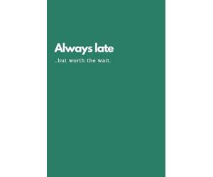 Gift for Someone Who’s Always Late - “Always Late… But Worth the Wait”: Funny Notebook for Procrastinators, Friends Who Run Late & People on Their Own Schedule