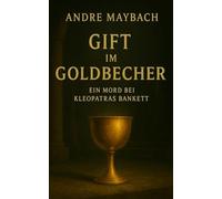 Gift im Goldbecher: Ein Mord bei Kleopatras Bankett