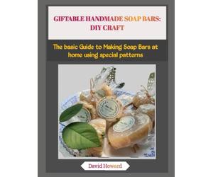 GIFTABLE HANDMADE SOAP BARS: DIY CRAFT: The basic Guide to Making Soap Bars at home using special patterns