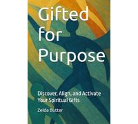 Gifted for Purpose: Discover, Align, and Activate Your Spiritual Gifts
