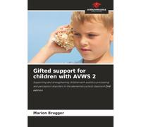 Gifted support for children with AVWS 2: Supporting and strengthening children with auditory processing and perception disorders in the elementary school classroom 2nd edition