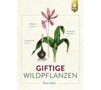 Giftige Wildpflanzen: Zweifelsfrei bestimmen, Giftigkeit einordnen, Hintergründe kennen