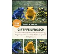 GIFTPFEILFROSCH: Ein umfassender Leitfaden zu Adoption, Fütterung, Pflege, Gesundheit und Wohlbefinden des geretteten Pfeilgiftfrosches