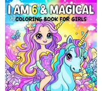 Gifts for 6 Years Old girls _ I Am 6 & Magical: Age Five Birthday Coloring Book for Kids: Cute Unicorns, Mermaids, Princesses, and Creative Fun 6th Birthday Presents