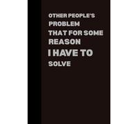 Gifts For Men Women Other People's Problems That For Some Reason I Have To Solve: Funny Saying Sarcastic boss for office coworkers Gag for, Employees, friends ,notebook journal
