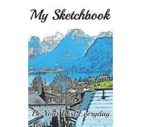 Gifts For Sketch Artist: My Sketchbook Be Your Best Everyday: Nature Mountain Art Cover Design, 120 Pages 6 X 9 Inches Travelers Sketchbook
