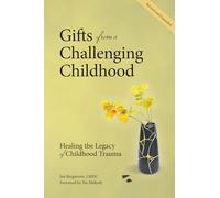Gifts from a Challenging Childhood: Healing the Legacy of Childhood Trauma