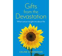 Gifts from the Devastation: What Cancer Taught Me About Life