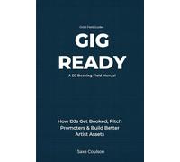 Gig Ready: How DJs Get Booked, Pitch Promoters, Build Better Artist Assets, and Turn Music Into Real Opportunities