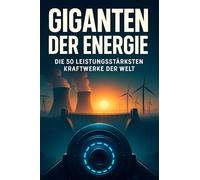 Giganten der Energie: Die 50 leistungsstärksten Kraftwerke der Welt