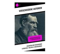 Giganten der russischen Literatur: Tolstoi & Dostojewski: Biographien und Memoiren von Lew Nikolajewitsch Tolstoi und Fjodor Michailowitsch Dostojewski