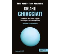 Giganti ghiacciati. Sulle orme delle sonde Voyager alla scoperta di Urano e Nettuno