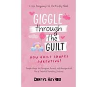 Giggle Through the Guilt: How Guilt Shapes Parenting: From Pregnancy to the Empty Nest - Simple Ways to Recognize, Accept, and Manage Guilt for a Peaceful Parenting Journey
