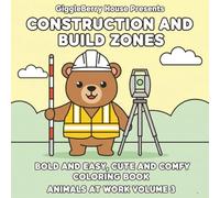 GiggleBerry House Presents: Bold And Easy Cute And Comfy Coloring Book: Construction And Build Zones: Animals At Work "Volume 3"