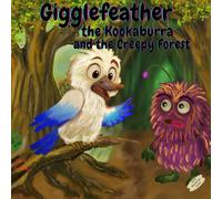 Gigglefeather the Kookaburra and the Creepy Forest: A Bush Wanderers Adventure