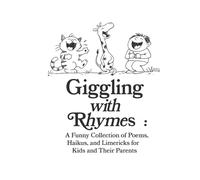 Giggling with Rhymes: A Funny Collection of Poems, Haikus, and Limericks for Kids and Their Parents: Clean and Silly Poetry for All Ages, 30 Hilarious Poems & Drawings Across 10 Fun Topics
